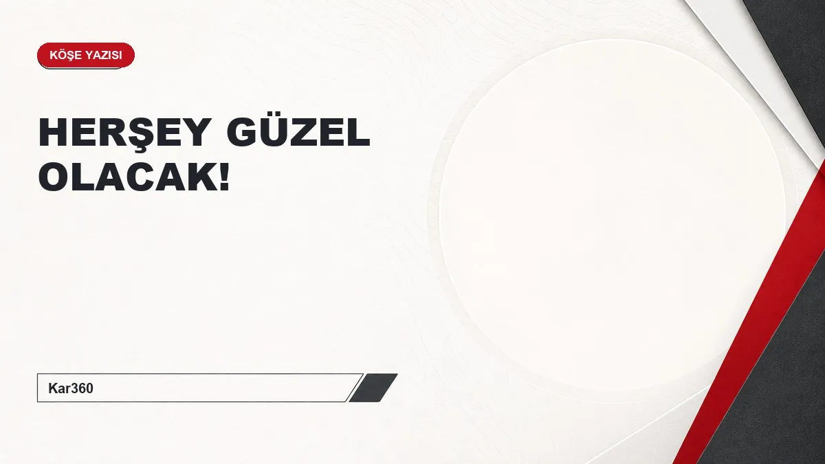 HERŞEY GÜZEL OLACAK!