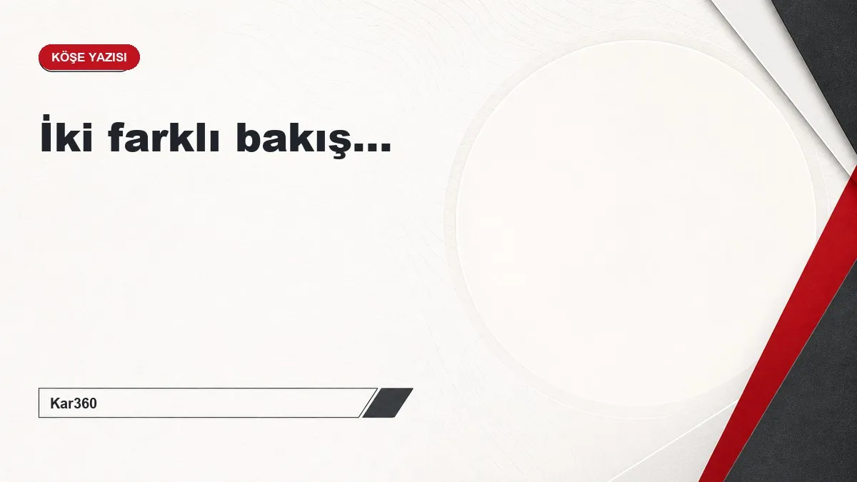 İki farklı bakış...