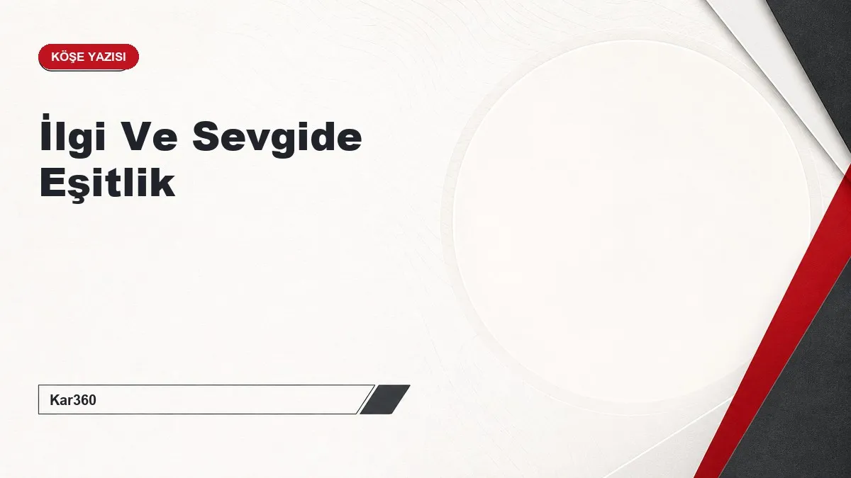 İlgi Ve Sevgide Eşitlik