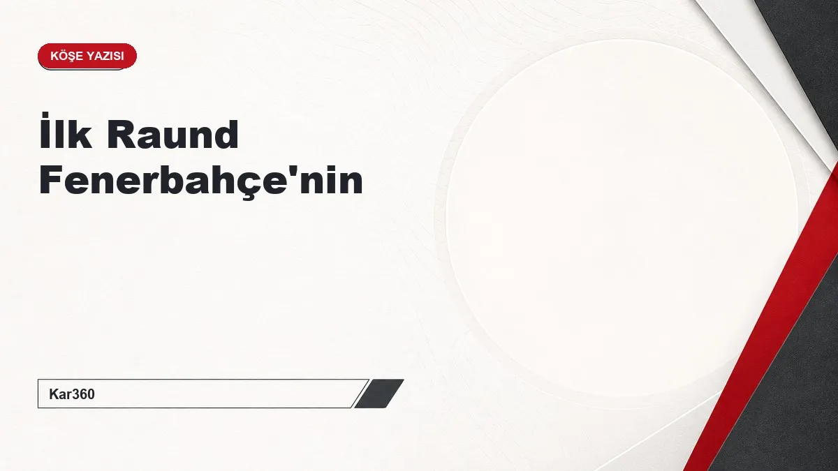 İlk Raund Fenerbahçe'nin