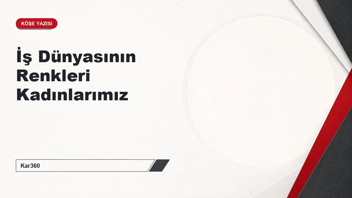 İş Dünyasının Renkleri Kadınlarımız