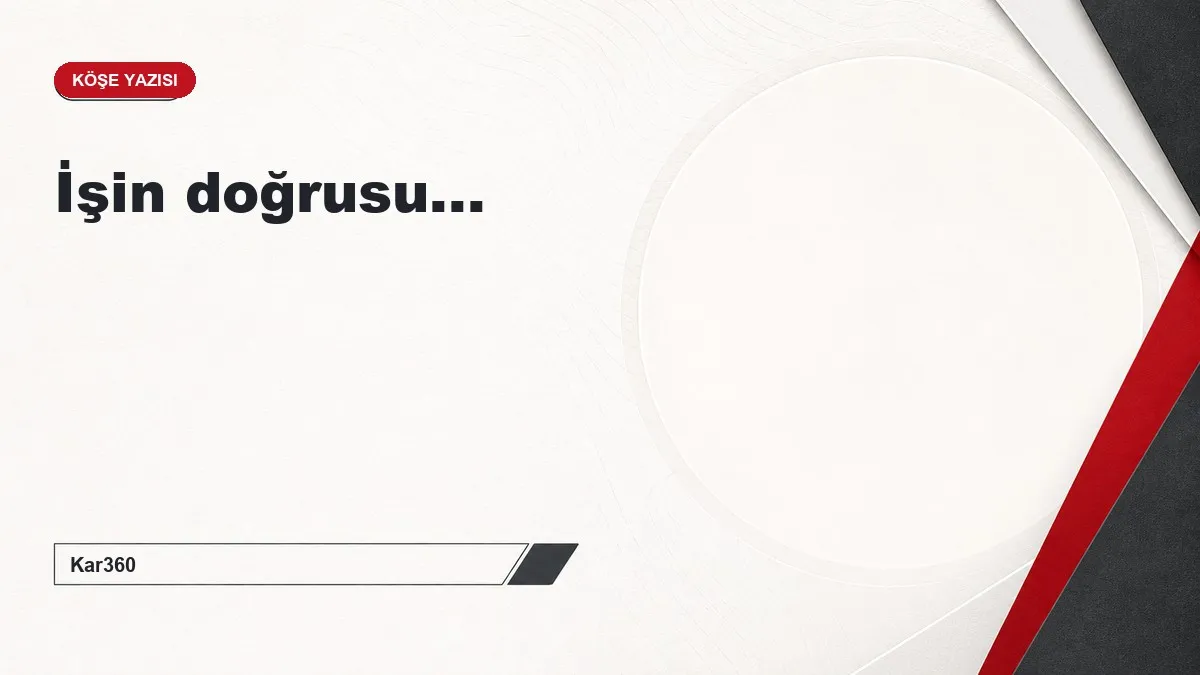 İşin doğrusu...