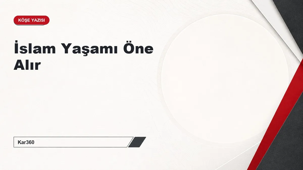 İslam Yaşamı Öne Alır