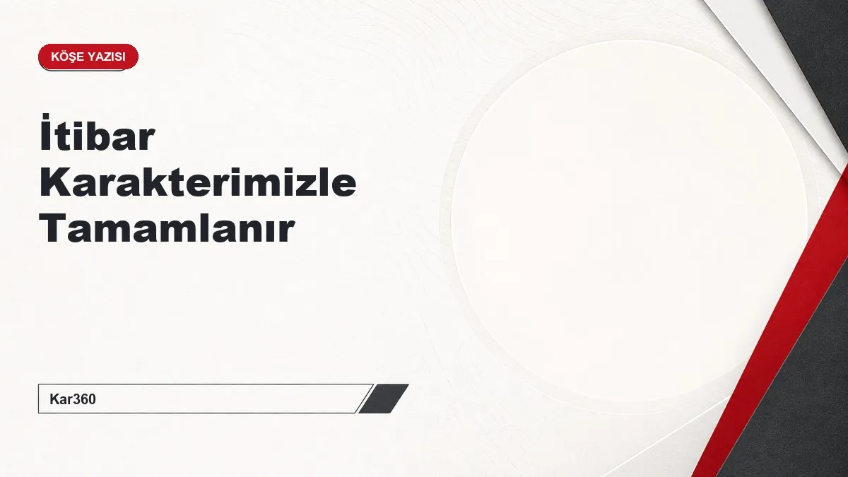 İtibar Karakterimizle Tamamlanır