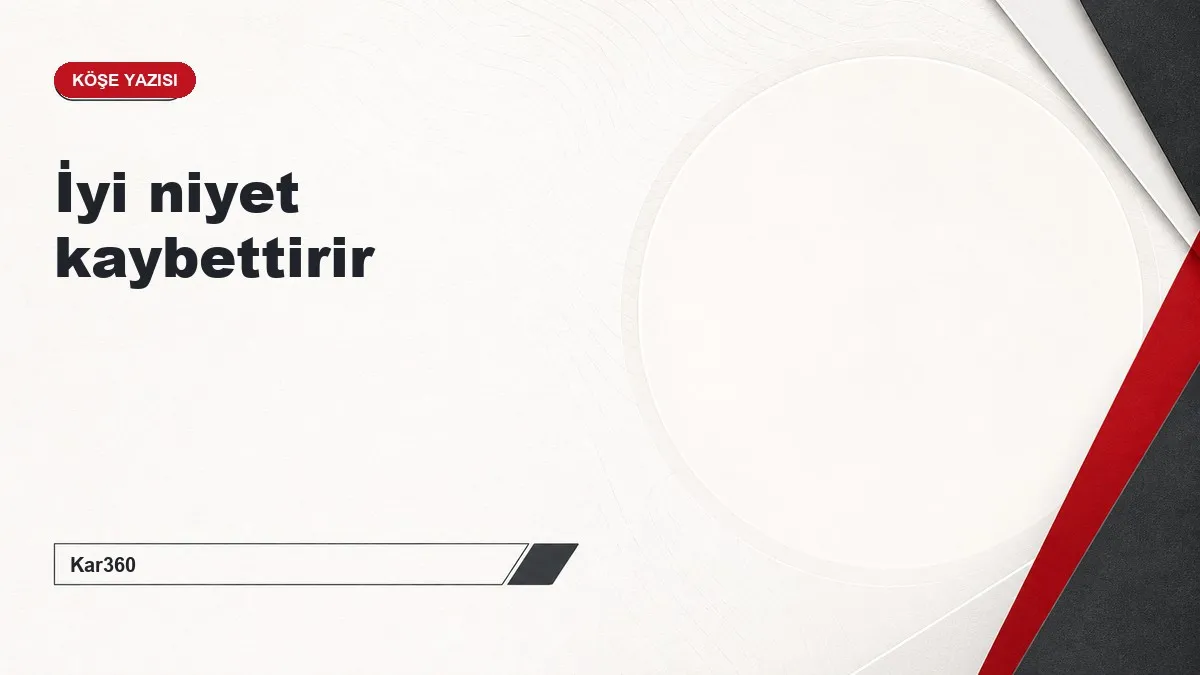 İyi niyet kaybettirir