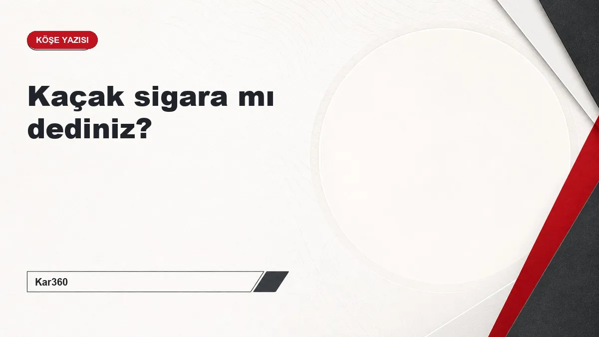 Kaçak sigara mı dediniz?