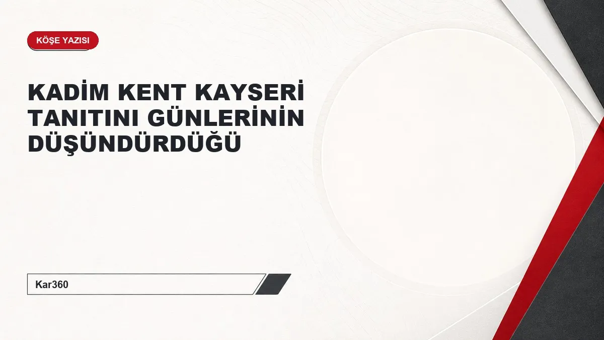 KADİM KENT KAYSERİ TANITINI GÜNLERİNİN DÜŞÜNDÜRDÜĞÜ