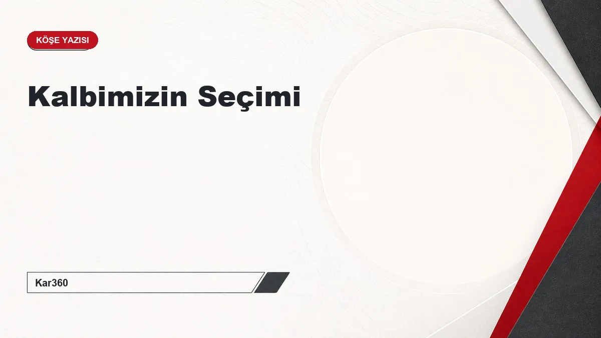 Kalbimizin Seçimi
