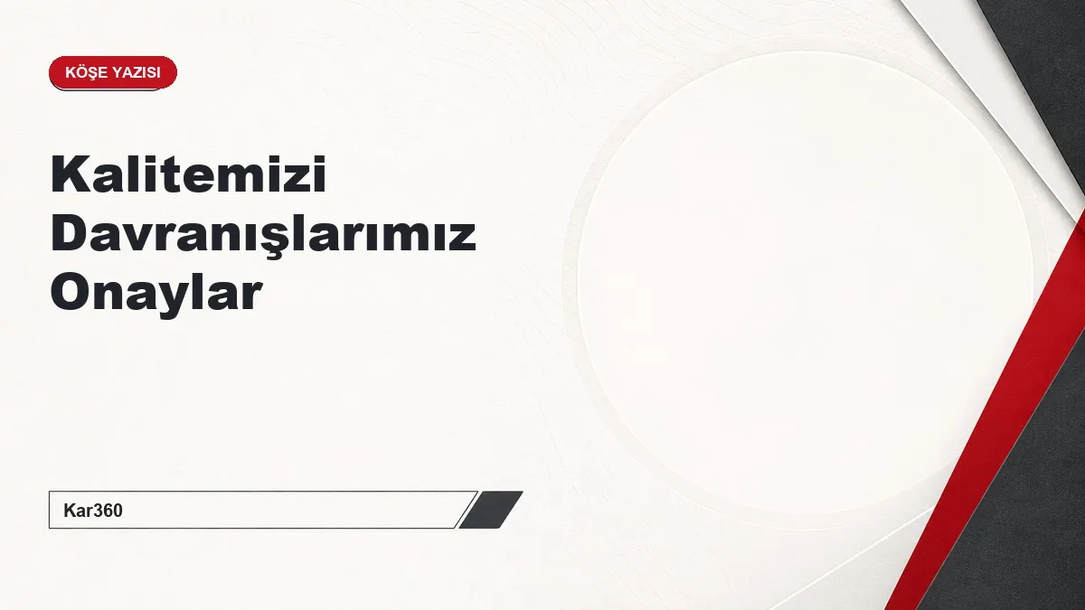 Kalitemizi Davranışlarımız Onaylar