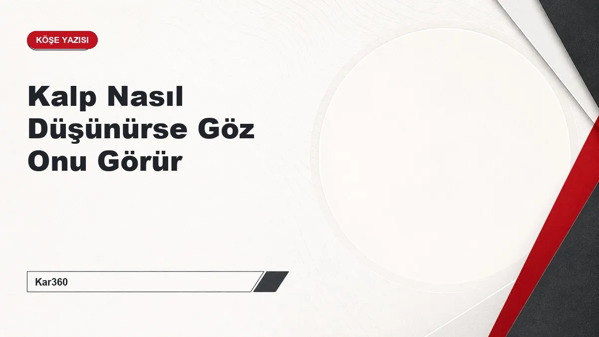 Kalp Nasıl Düşünürse Göz Onu Görür
