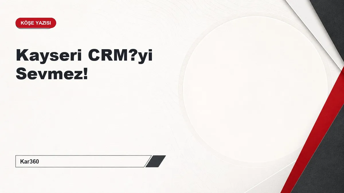 Kayseri CRM?yi Sevmez!