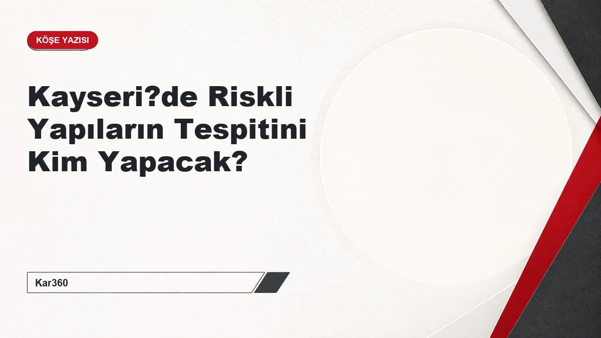 Kayseri?de Riskli Yapıların Tespitini Kim Yapacak?