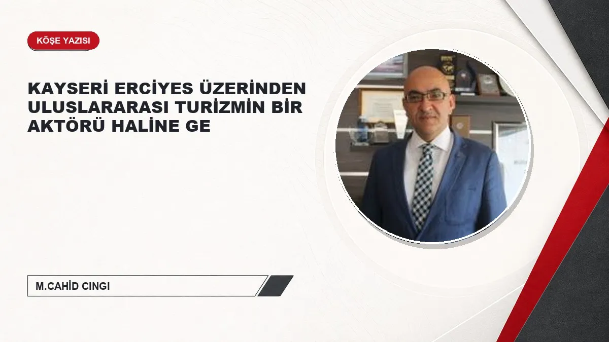 KAYSERİ ERCİYES ÜZERİNDEN ULUSLARARASI TURİZMİN BİR AKTÖRÜ HALİNE GE