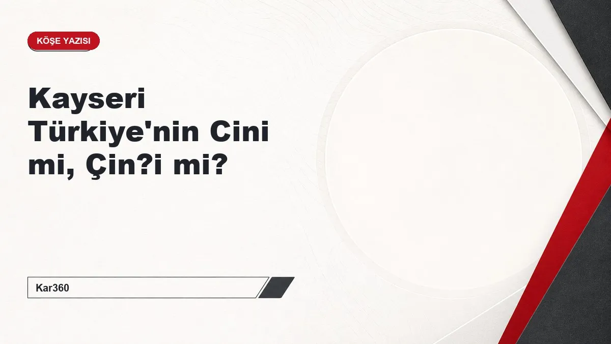 Kayseri Türkiye'nin Cini mi, Çin?i mi?