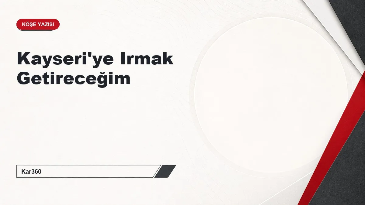 Kayseri'ye Irmak Getireceğim