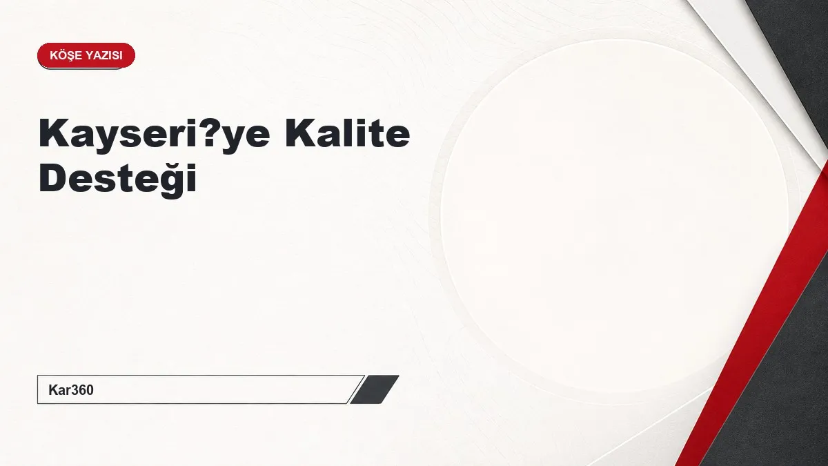 Kayseri?ye Kalite Desteği