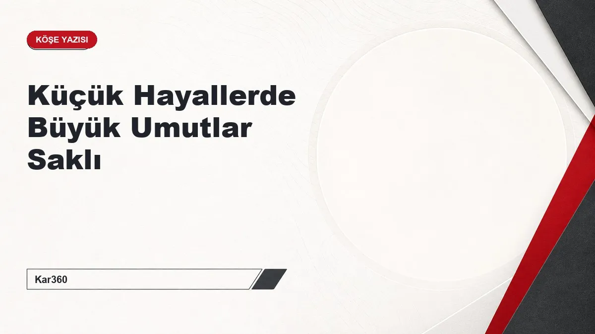 Küçük Hayallerde Büyük Umutlar Saklı