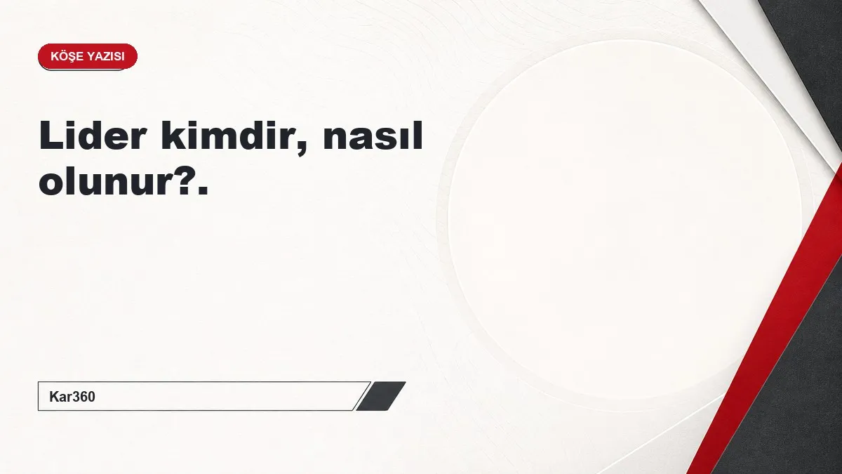 Lider kimdir, nasıl olunur?.