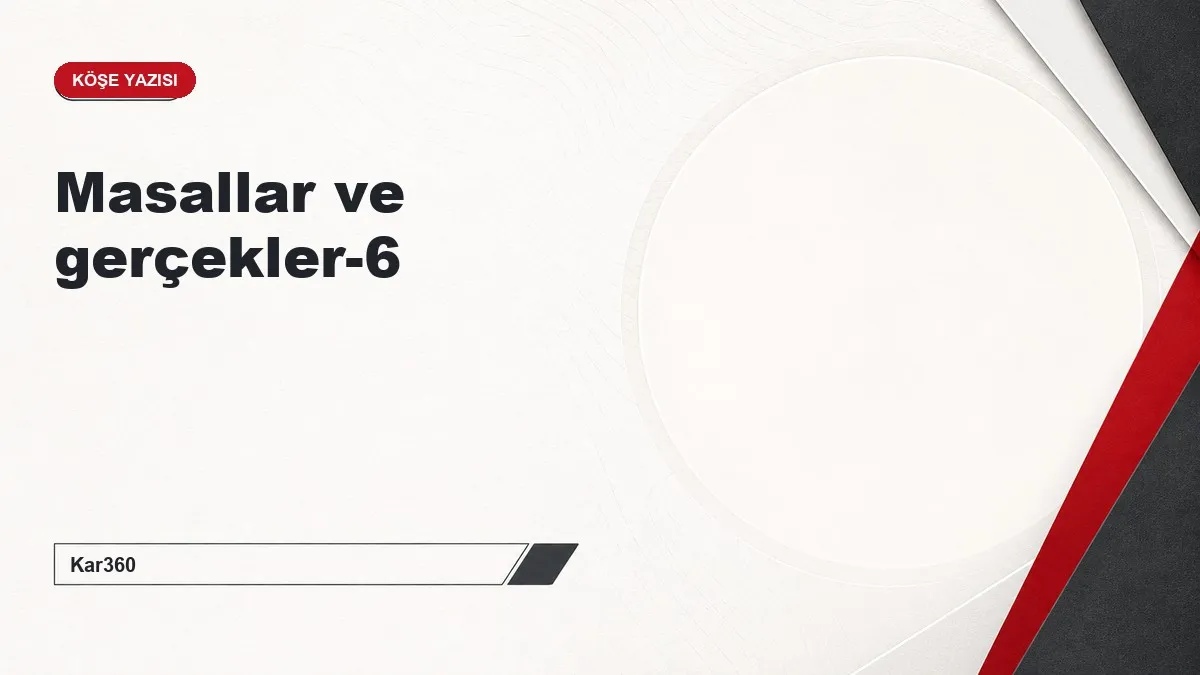 Masallar ve gerçekler-6