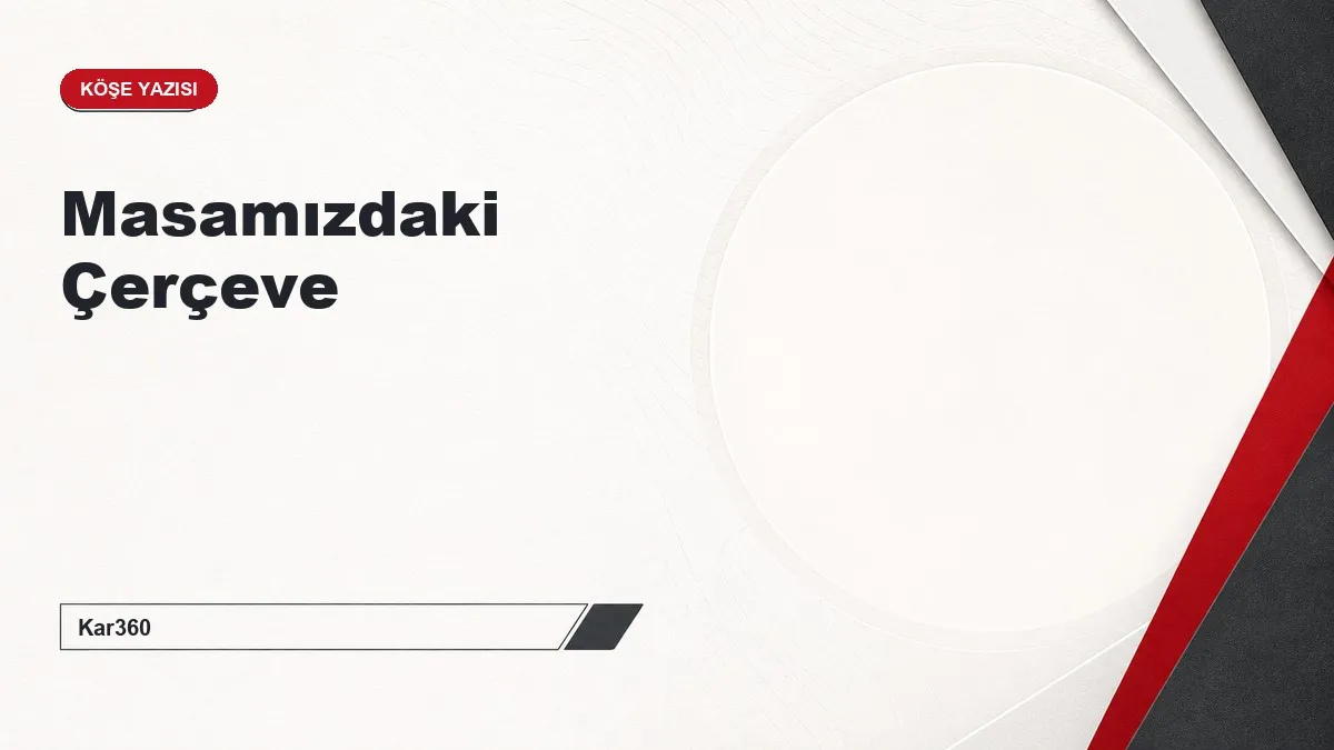 Masamızdaki Çerçeve