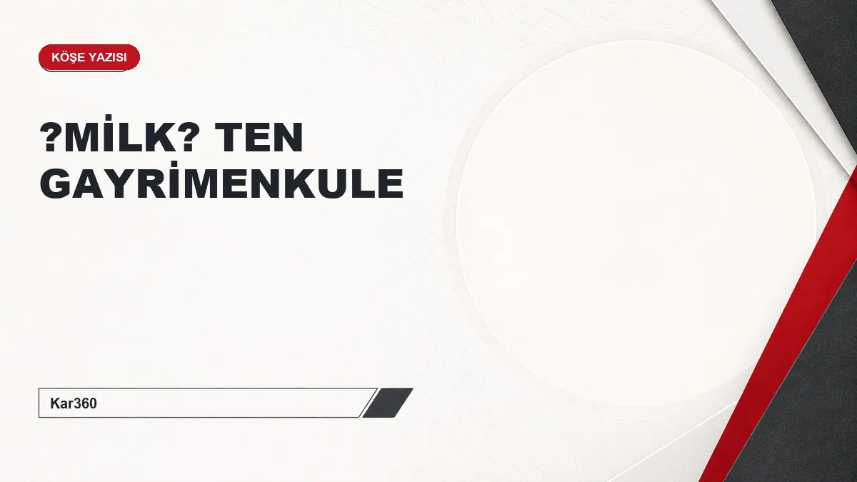 ?MİLK? TEN GAYRİMENKULE