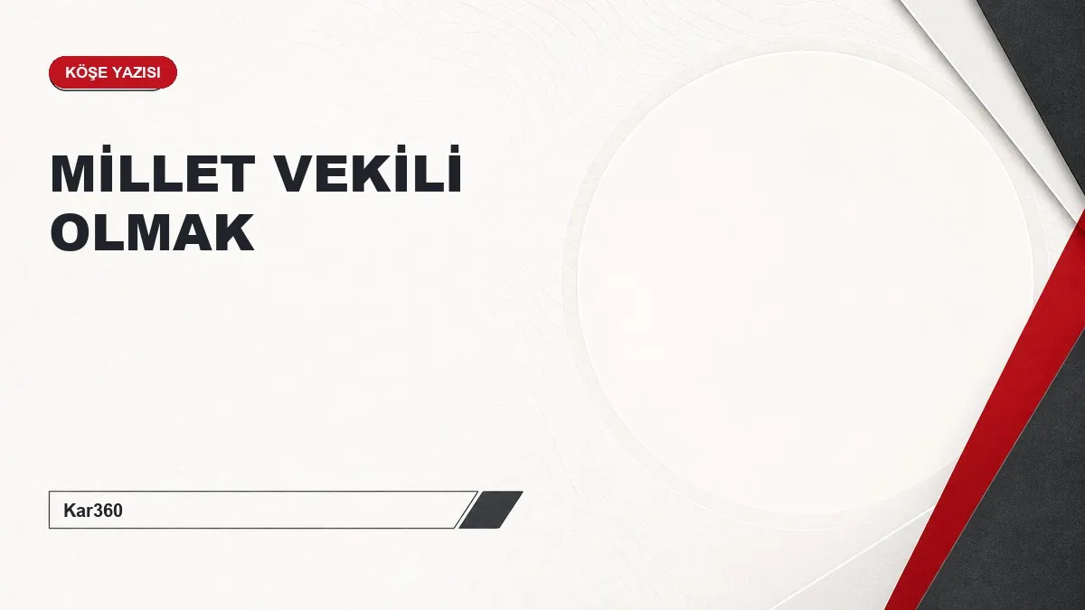 MİLLET VEKİLİ OLMAK