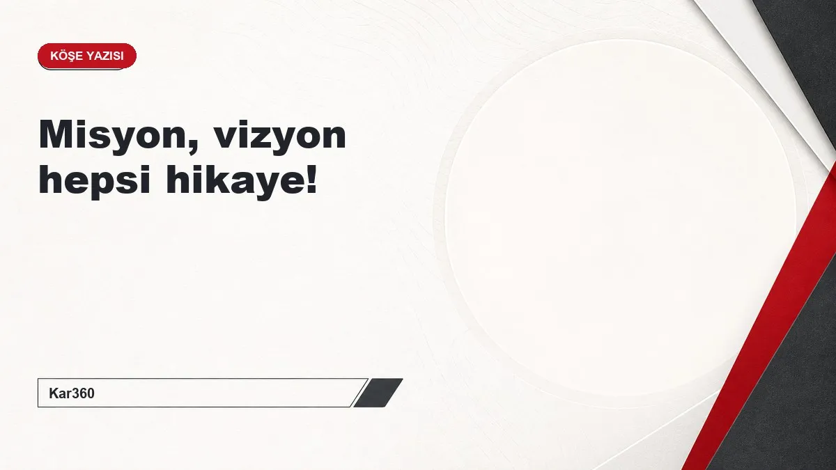 Misyon, vizyon hepsi hikaye!