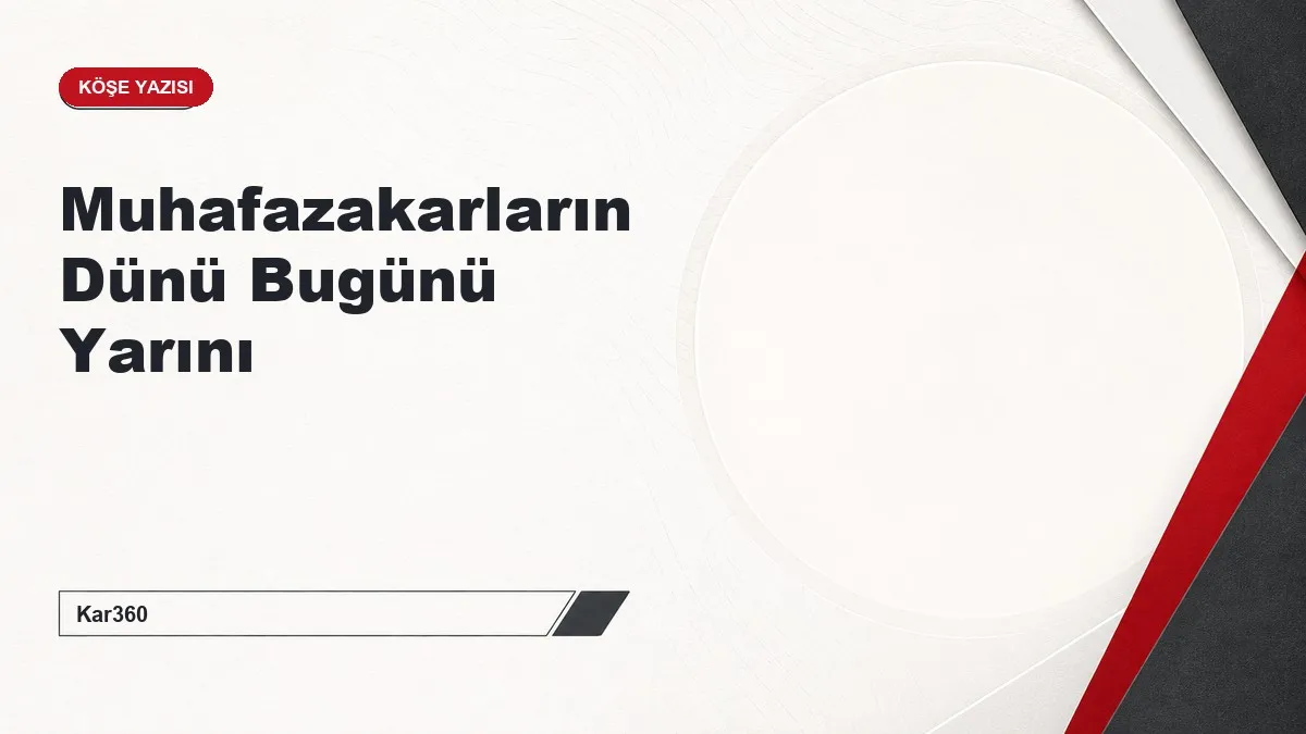 Muhafazakarların Dünü Bugünü Yarını