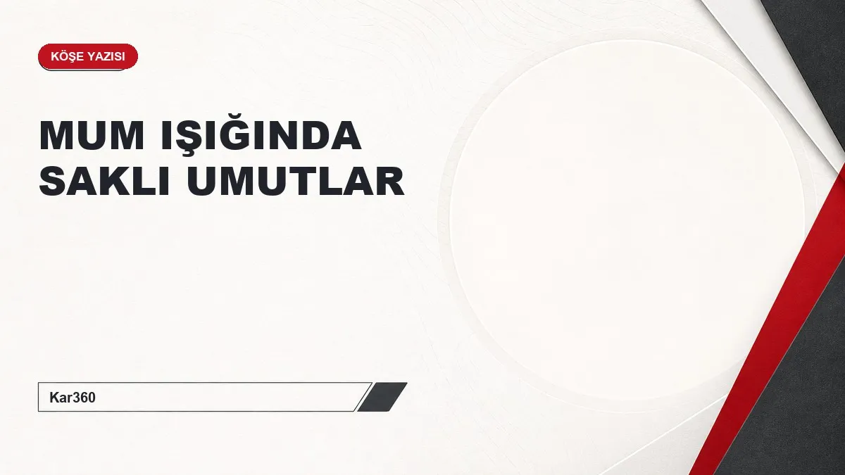 MUM IŞIĞINDA SAKLI UMUTLAR