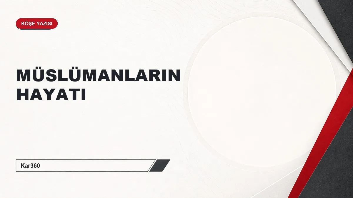 MÜSLÜMANLARIN HAYATI