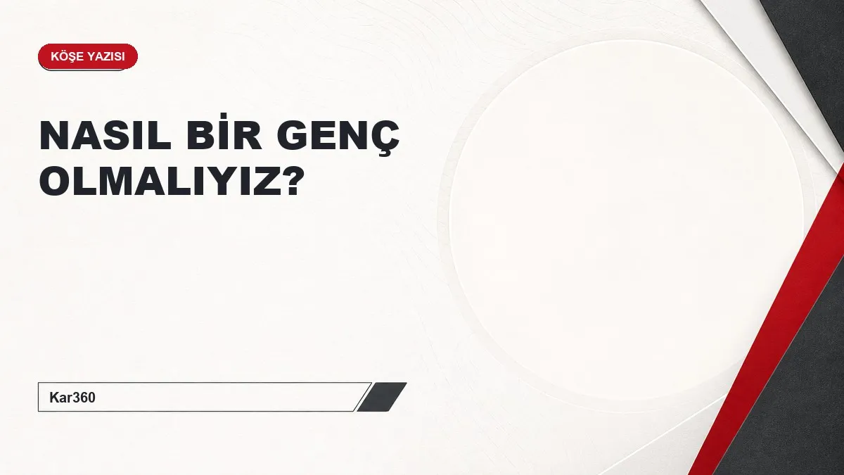 NASIL BİR GENÇ OLMALIYIZ?