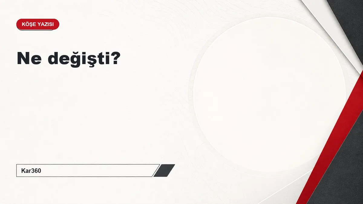 Ne değişti?