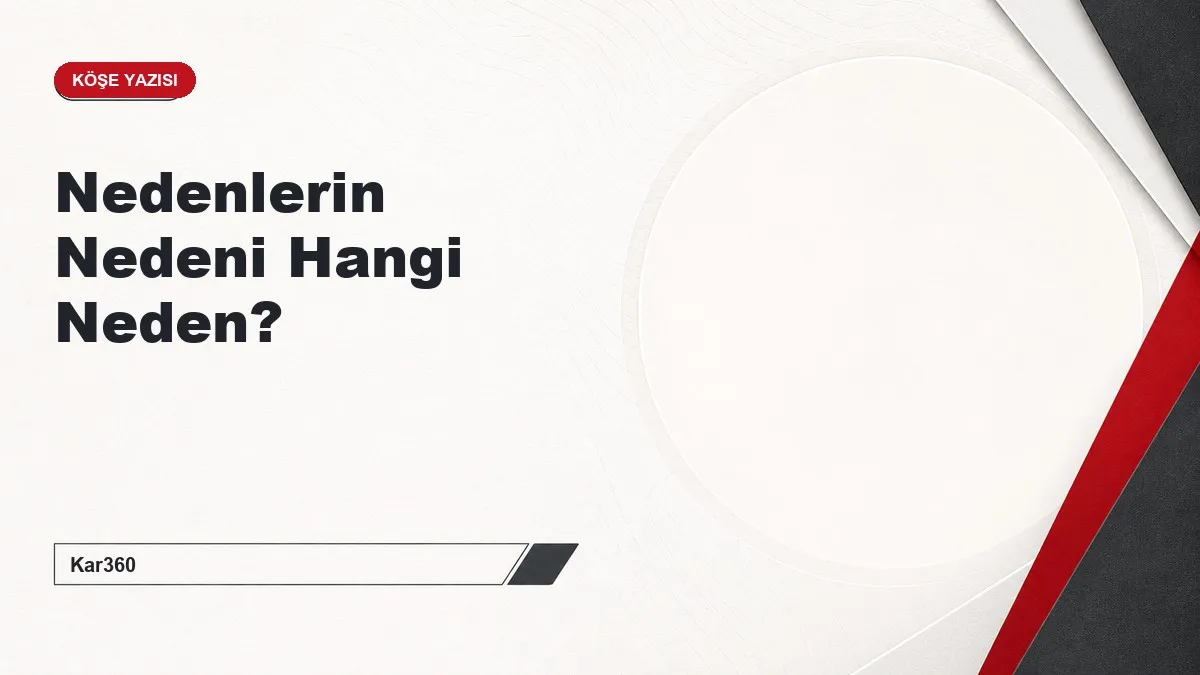 Nedenlerin Nedeni Hangi Neden?
