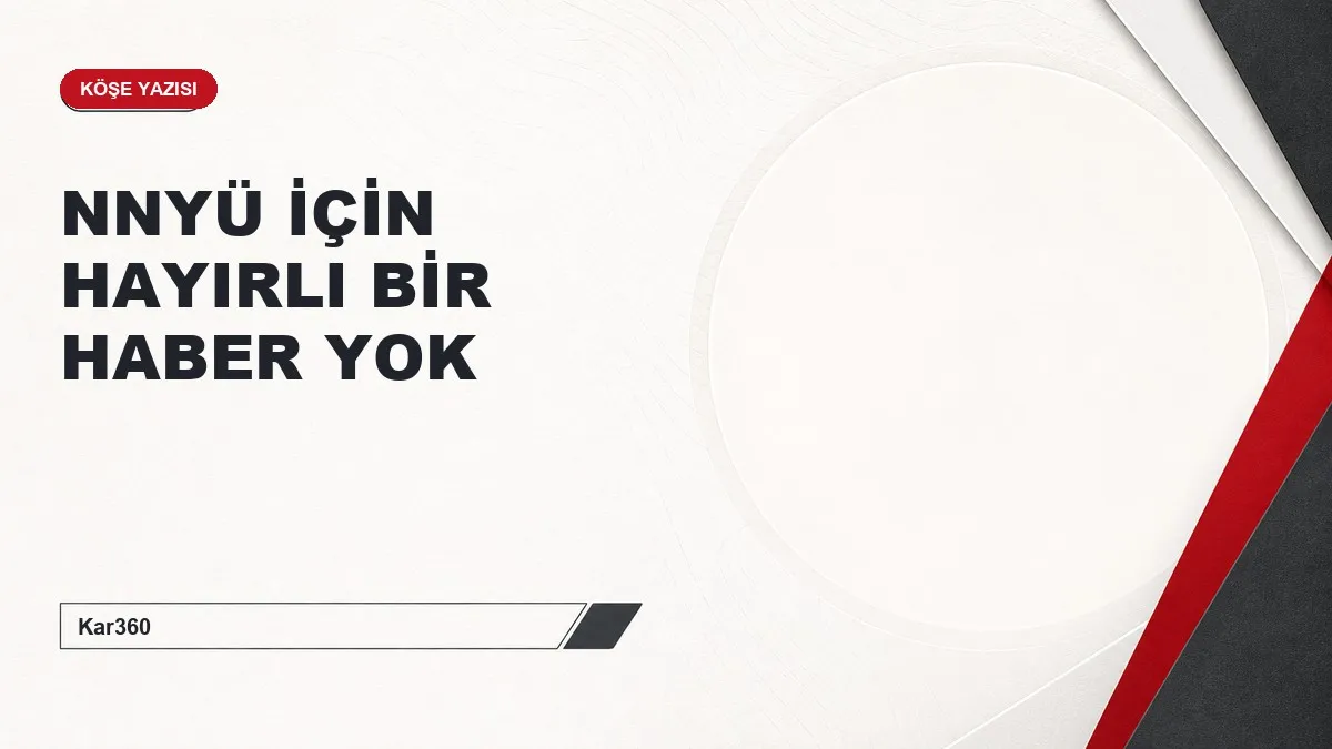 NNYÜ İÇİN HAYIRLI BİR HABER YOK