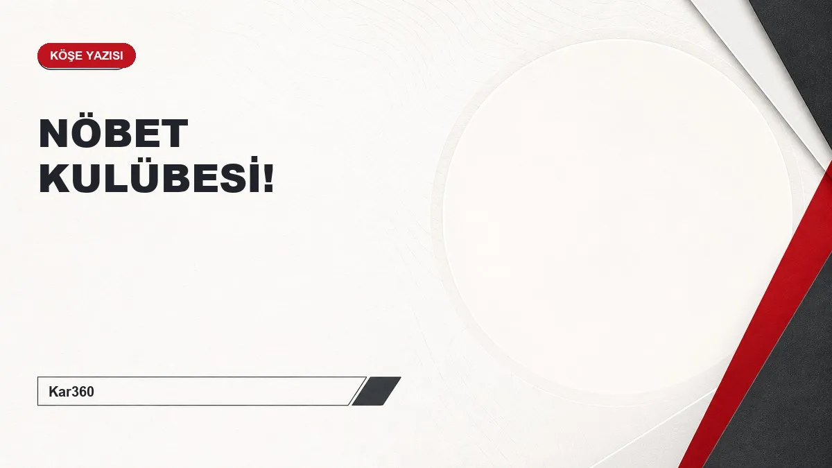 NÖBET KULÜBESİ!