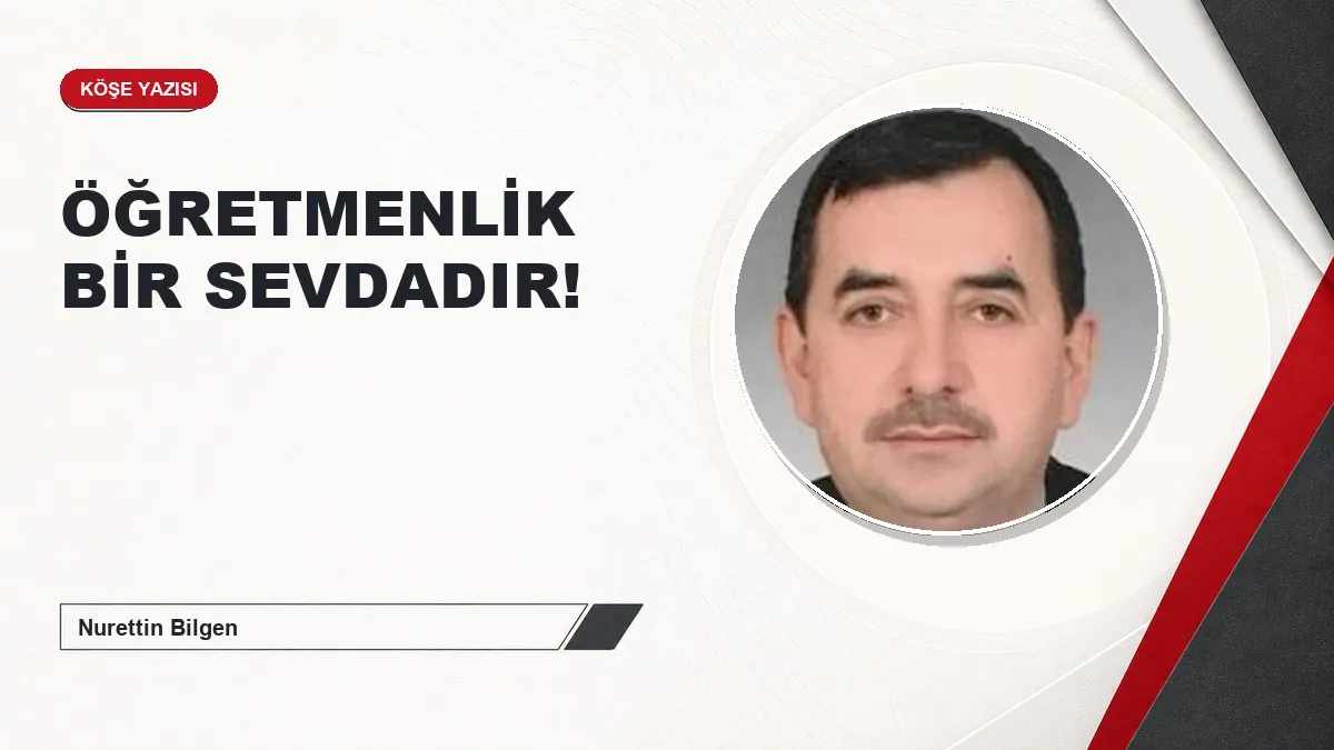 ÖĞRETMENLİK BİR SEVDADIR!