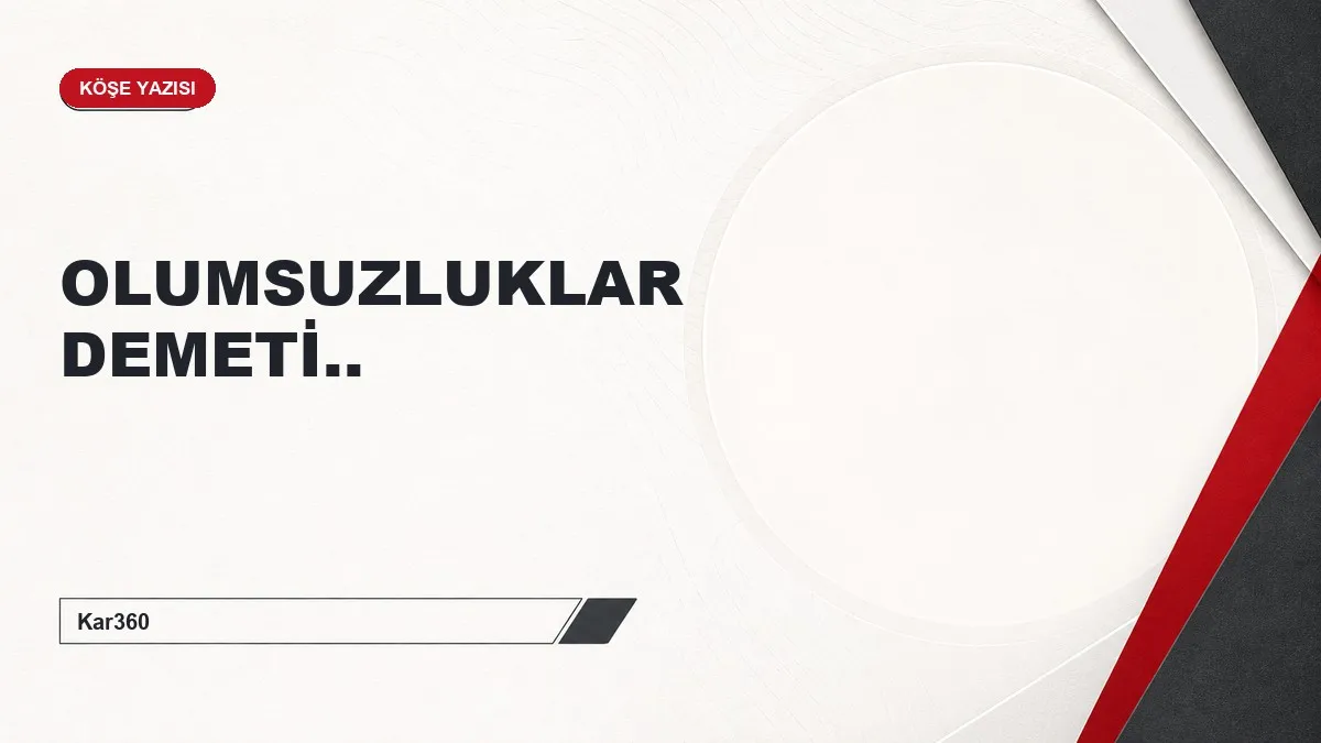 OLUMSUZLUKLAR DEMETİ..