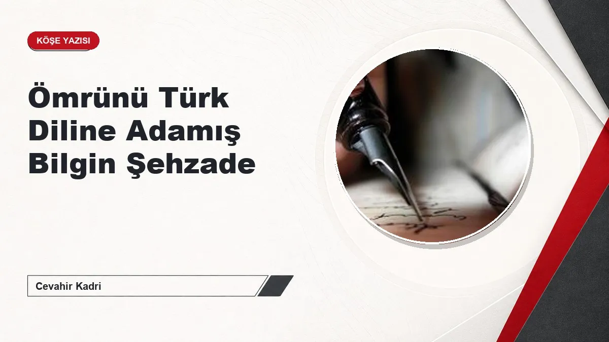 Ömrünü Türk Diline Adamış Bilgin Şehzade