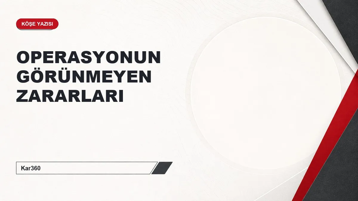 OPERASYONUN GÖRÜNMEYEN ZARARLARI