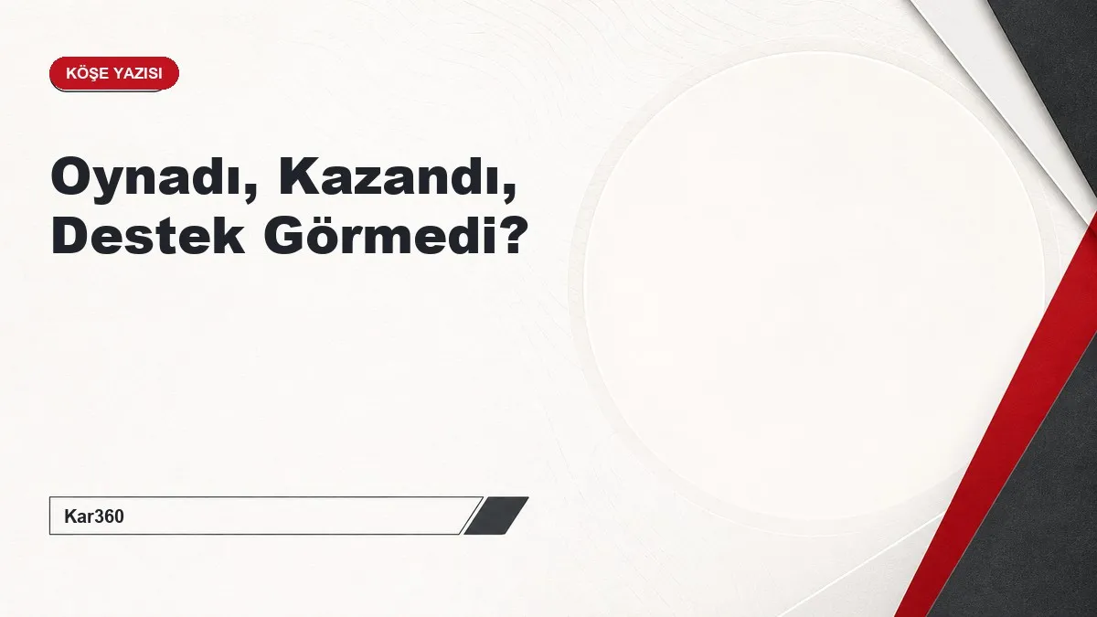 Oynadı, Kazandı, Destek Görmedi?