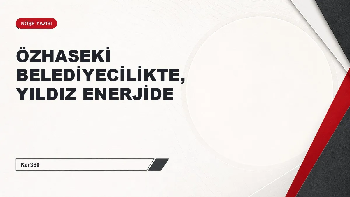 ÖZHASEKİ BELEDİYECİLİKTE, YILDIZ ENERJİDE