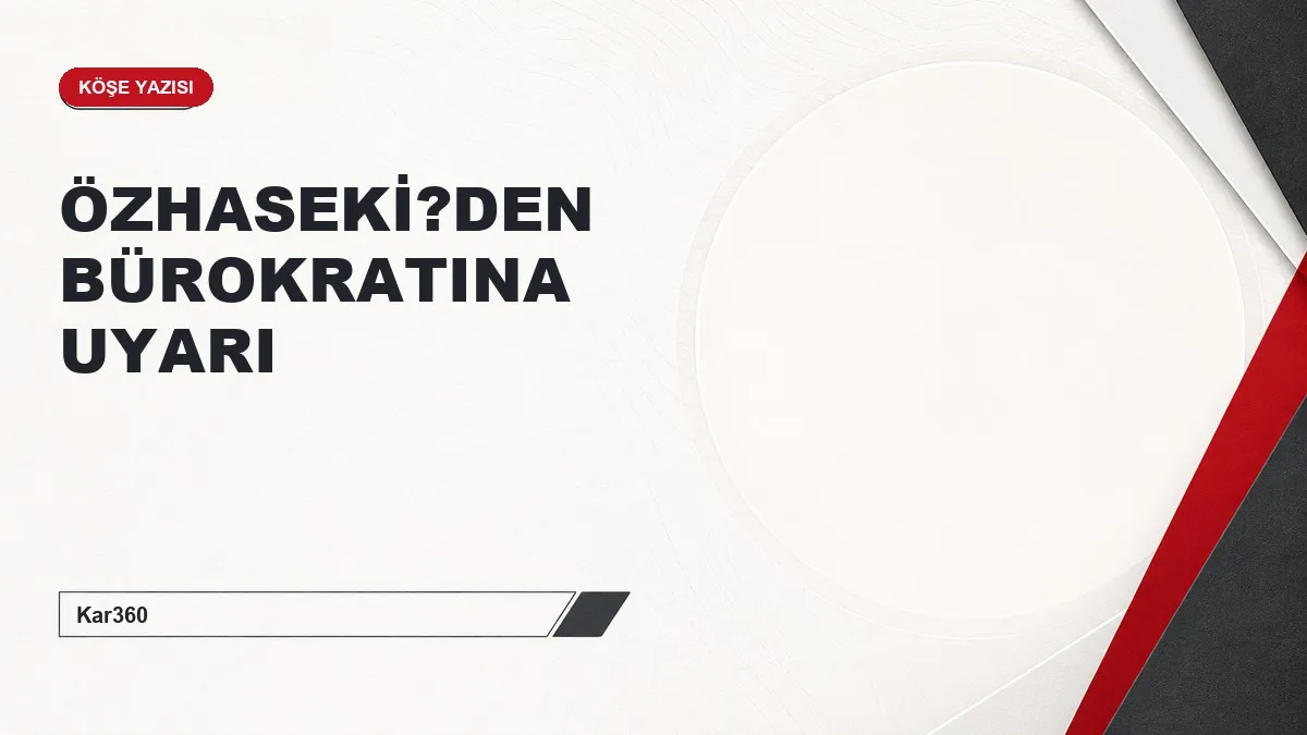 ÖZHASEKİ?DEN BÜROKRATINA UYARI