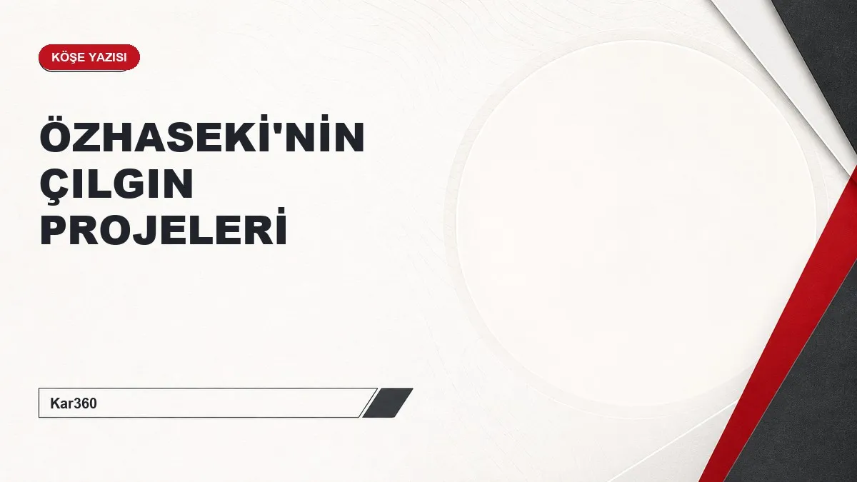 ÖZHASEKİ'NİN ÇILGIN PROJELERİ