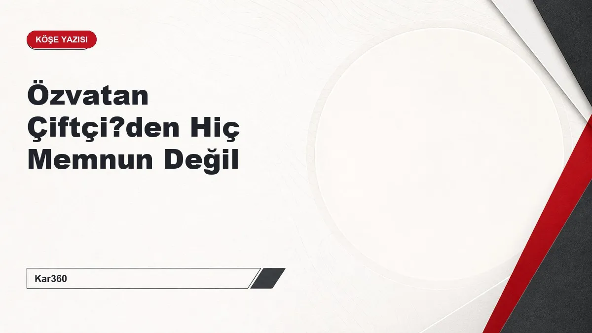 Özvatan Çiftçi?den Hiç Memnun Değil