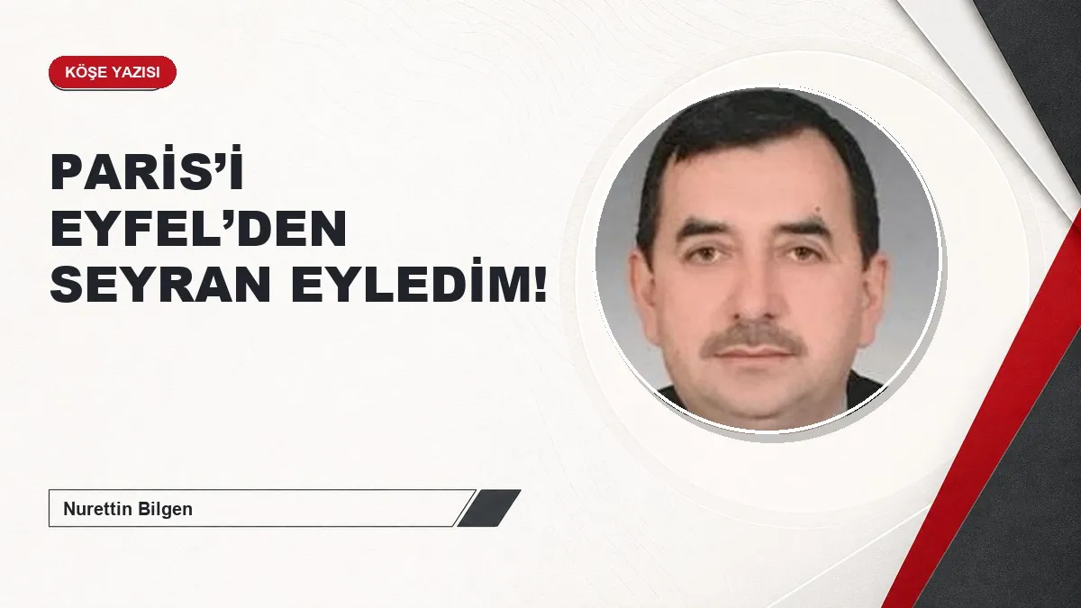 PARİS’İ EYFEL’DEN SEYRAN EYLEDİM!