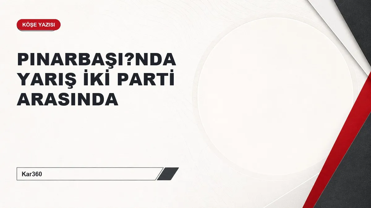 PINARBAŞI?NDA YARIŞ İKİ PARTİ ARASINDA