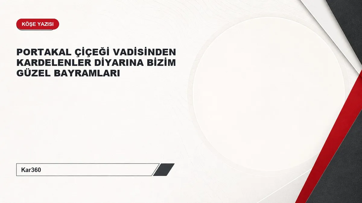 PORTAKAL ÇİÇEĞİ VADİSİNDEN KARDELENLER DİYARINA BİZİM GÜZEL BAYRAMLARI
