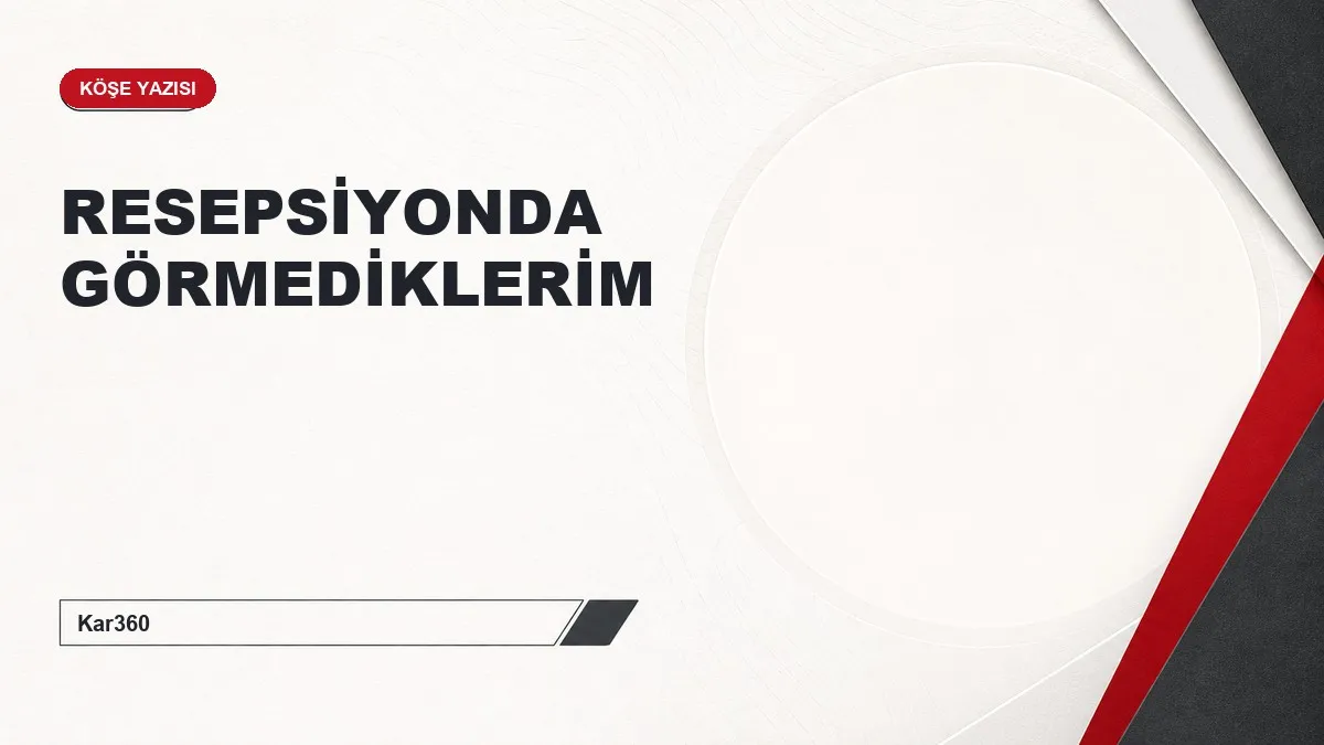 RESEPSİYONDA GÖRMEDİKLERİM