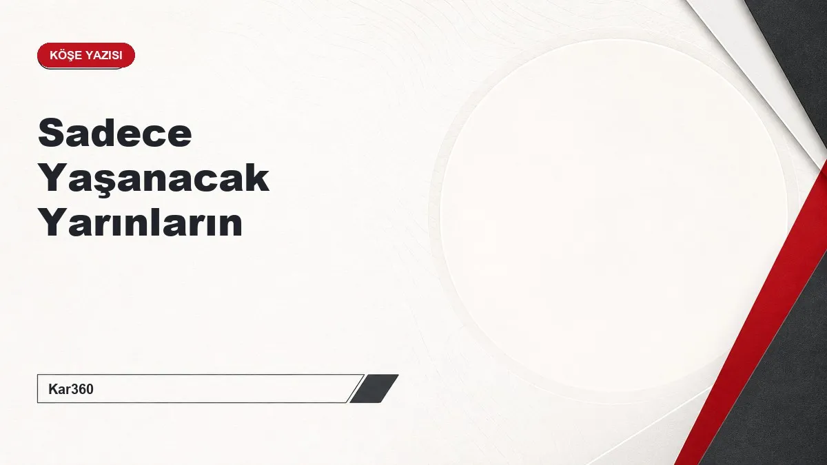 Sadece Yaşanacak Yarınların