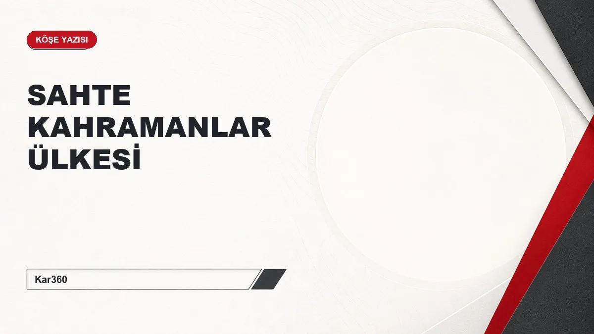 SAHTE KAHRAMANLAR ÜLKESİ